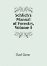 Schlich.s Manual of Forestry, Volume 5 - Karl Gayer