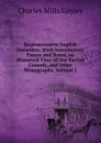 Representative English Comedies: With Introductory Essays and Notes, an Historical View of Our Earlier Comedy, and Other Monographs, Volume 1 - Gayley Charles Mills