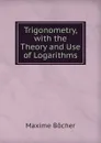 Trigonometry, with the Theory and Use of Logarithms - Maxime Bocher