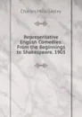 Representative English Comedies: From the Beginnings to Shakespeare. 1903 - Gayley Charles Mills