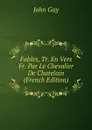 Fables, Tr. En Vers Fr. Par Le Chevalier De Chatelain (French Edition) - Gay John