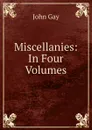 Miscellanies: In Four Volumes - Gay John