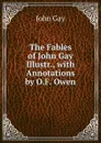 The Fables of John Gay Illustr., with Annotations by O.F. Owen - Gay John
