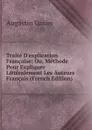 Traite D.explication Francaise: Ou, Methode Pour Expliquer Litteralement Les Auteurs Francais (French Edition) - Augustin Gazier