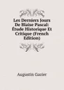 Les Derniers Jours De Blaise Pascal: Etude Historique Et Critique (French Edition) - Augustin Gazier