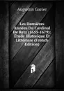 Les Dernieres Annees Du Cardinal De Retz (1655-1679): Etude Historique Et Litteraire (French Edition) - Augustin Gazier