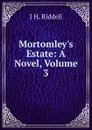 Mortomley.s Estate: A Novel, Volume 3 - J H. Riddell