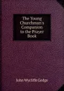 The Young Churchman.s Companion to the Prayer Book - Wycliffe John