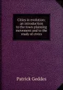 Cities in evolution: an introduction to the town planning movement and to the study of civics - Geddes Patrick