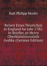 Reisen Eines Deutschen in England Im Jahr 1782: In Briefen an Herrn Oberkonsistorialath Gedike (German Edition) - Karl Philipp Moritz