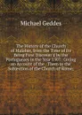 The History of the Church of Malabar, from the Time of Its Being First Discover.d by the Portuguezes in the Year 1501: Giving an Account of the . Them to the Subjection of the Church of Rome; - Michael Geddes