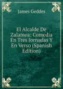 El Alcalde De Zalamea: Comedia En Tres Jornadas Y En Verso (Spanish Edition) - James Geddes