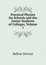 Practical Physics for Schools and the Junior Students of Colleges, Volume 1 - Balfour Stewart