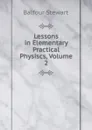 Lessons in Elementary Practical Physiscs, Volume 2 - Balfour Stewart