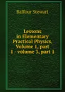 Lessons in Elementary Practical Physics, Volume 1,.part 1.-.volume 3,.part 1 - Balfour Stewart