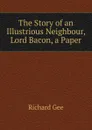 The Story of an Illustrious Neighbour, Lord Bacon, a Paper - Richard Gee