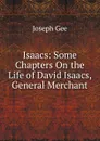 Isaacs: Some Chapters On the Life of David Isaacs, General Merchant - Joseph Gee