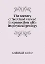 The scenery of Scotland viewed in connection with its physical geology - Geikie Archibald