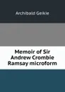 Memoir of Sir Andrew Crombie Ramsay microform - Geikie Archibald