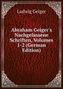 Abraham Geiger.s Nachgelassene Schriften, Volumes 1-2 (German Edition) - L. Geiger