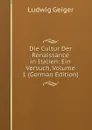 Die Cultur Der Renaissance in Italien: Ein Versuch, Volume 1 (German Edition) - L. Geiger