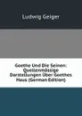 Goethe Und Die Seinen: Quellenmassige Darstellungen Uber Goethes Haus (German Edition) - L. Geiger