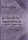 Life of Sir Roderick I. Murchison: Based On His Journals and Letters : With Notices of His Scientific Contemporaries and a Sketch of the Rise and Growth of Palaeozoic Geology in Britain - Geikie Archibald