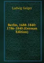 Berlin, 1688-1840: 1786-1840 (German Edition) - L. Geiger