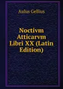 Noctivm Atticarvm Libri XX (Latin Edition) - Aulus Gellius