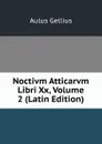 Noctivm Atticarvm Libri Xx, Volume 2 (Latin Edition) - Aulus Gellius