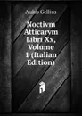 Noctivm Atticarvm Libri Xx, Volume 1 (Italian Edition) - Aulus Gellius