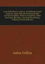 Auli Gellii Noctes Atticae: Ex Editione Jacobi Gronovii, Cum Notis Et Interpretatione in Usum Delphini, Variis Lectionibus, Notis Variorum, Recensu . Accurate Recensitae, Volume 4 (Latin Edition) - Aulus Gellius