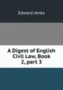 A Digest of English Civil Law, Book 2,.part 3 - Jenks Edward