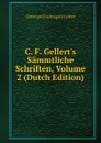 C. F. Gellert.s Sammtliche Schriften, Volume 2 (Dutch Edition) - Christian Fürchtegott Gellert