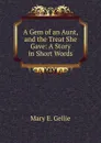 A Gem of an Aunt, and the Treat She Gave: A Story in Short Words - Mary E. Gellie