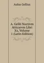 A. Gellii Noctivm Atticarvm Libri Xx, Volume 1 (Latin Edition) - Aulus Gellius