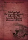 Briefwechsel Christian Furchtegott Gellert.s Mit Demoiselle Lucius (German Edition) - Christian Fürchtegott Gellert