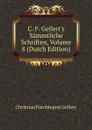 C. F. Gellert.s Sammtliche Schriften, Volume 8 (Dutch Edition) - Christian Fürchtegott Gellert