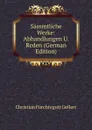 Sammtliche Werke: Abhandlungen U. Reden (German Edition) - Christian Fürchtegott Gellert