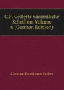 C.F. Gellerts Sammtliche Schriften, Volume 6 (German Edition) - Christian Fürchtegott Gellert
