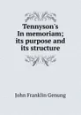 Tennyson.s In memoriam; its purpose and its structure - Genung John Franklin