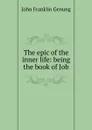 The epic of the inner life: being the book of Job - Genung John Franklin