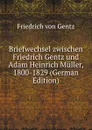 Briefwechsel zwischen Friedrich Gentz und Adam Heinrich Muller, 1800-1829 (German Edition) - Friedrich von Gentz