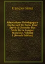 Recreations Philologiques Ou Recueil De Notes Pour Servir A L.histoire Des Mots De La Langue Francaise, Volume 1 (French Edition) - François Génin