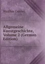 Allgemeine Kunstgeschichte, Volume 2 (German Edition) - Walther Gensel