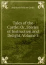Tales of the Castle: Or, Stories of Instruction and Delight, Volume 5 - Genlis Stéphanie Félicité