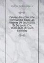 Cahiers Des Etats De Normandie Sous Les Regnes De Louis XIII Et De Louis Xiv: 1620-1631 (French Edition) - Charles de Beaurepaire