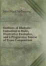 Outlines of Rhetoric: Embodied in Rules, Illustrative Examples, and a Progressive Course of Prose Composition - Genung John Franklin