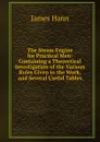 The Steam Engine for Practical Men: Containing a Theoretical Investigation of the Various Rules Given in the Work, and Several Useful Tables - James Hann