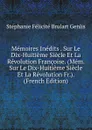 Memoires Inedits . Sur Le Dix-Huitieme Siecle Et La Revolution Francoise. (Mem. Sur Le Dix-Huitieme Siecle Et La Revolution Fr.). (French Edition) - Stéphanie Félicité Brulart Genlis